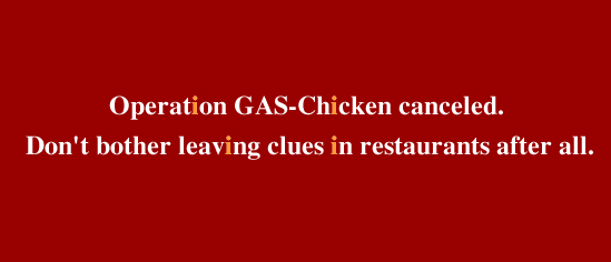 Message 'Operation GAS-Chicken canceled...' with instructions hidden in microfilm